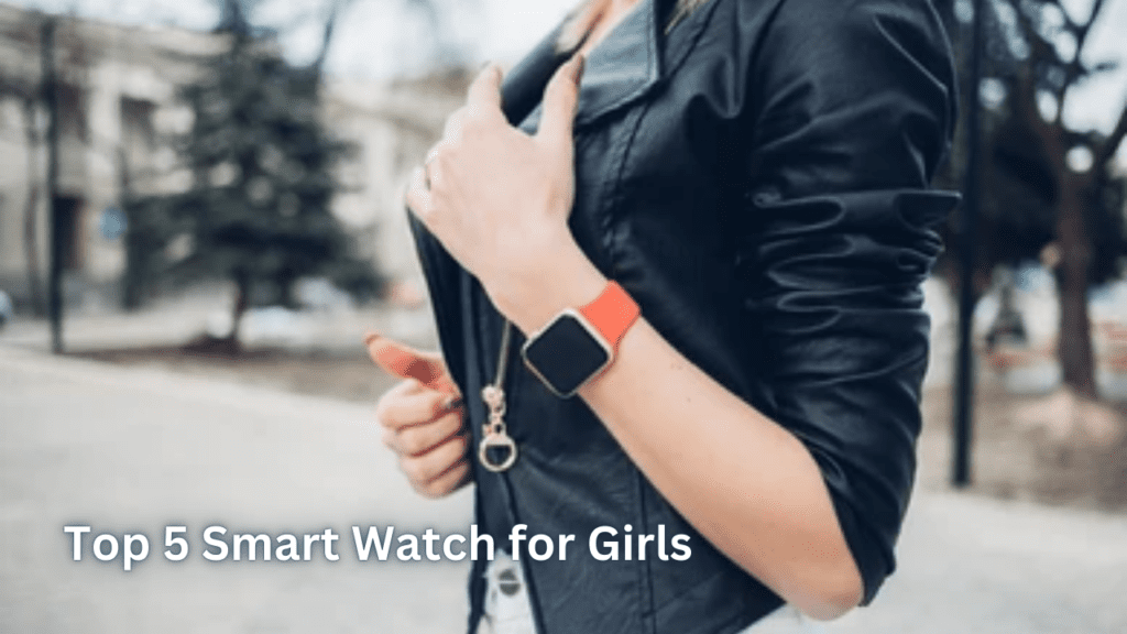 Top 5 Smart Watch for Girls